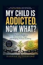 MY CHILD IS ADDICTED, NOW WHAT?