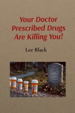 Your Doctor Prescribed Drugs Are Killing You!