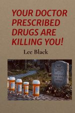 YOUR DOCTOR PRESCRIBED DRUGS ARE KILLING YOU!