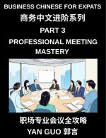 Business Chinese for Expats (Part 3)- Professional Meeting Mastery, A Complete Guide to Mandarin Business Communication, Meeting Etiquette, Negotiatio