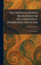 Die Orientalischen Religionen Im Hellenistisch-RÃ¶mischen Zeitalter