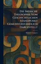 Die Indische Theosophie Vom Geschichtlichen Standpunkt GemeinverstÃ¤ndlich Dargestellt