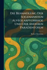 Die Behandlung Der Sogenannten Alveolarpyorrhoe Und Der Anderen Paradentosen