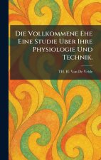 Die Vollkommene Ehe Eine Studie Uber Ihre Physiologie Und Technik.