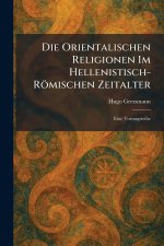Die Orientalischen Religionen Im Hellenistisch-RÃ¶mischen Zeitalter