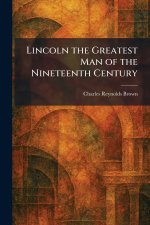 Lincoln the Greatest Man of the Nineteenth Century