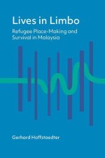 Lives in Limbo – Refugee Place–Making and Survival in Malaysia