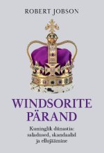 Windsorite pärand. Kuninglik dünastia: saladused, skandaalid ja ellujäämine