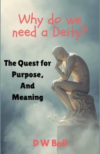 Why Do We Need a Deity? The Quest for Purpose and Meaning