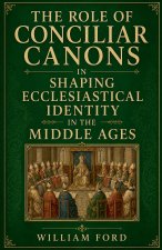 The Role of Conciliar Canons in Shaping Ecclesiastical Identity in the Middle Ages