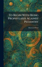 To Begin With Being Prophylaxis Against Pedantry