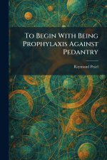 To Begin With Being Prophylaxis Against Pedantry