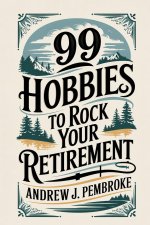 99 Hobbies to Rock Your Retirement