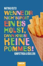 Wenne Dir nich' sofort ein Eis holst, dann krisse keine Pommes