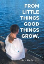 FROM LITTLE THINGS GOOD THINGS GROW.