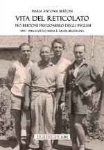 Vita del reticolato. Pio Bertoni prigioniero degli inglesi 1941-1946 Egitto, India e Gran Bretagna