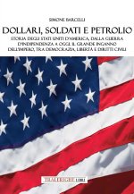 Dollari, soldati e petrolio. Storia degli Stati Uniti d'America, dalla Guerra d’indipendenza a oggi. Il grande inganno dell’impero, tra democrazia, li