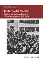 ritorno del Maestro. Toscanini, il fascismo, la guerra e la storica riapertura della Scala