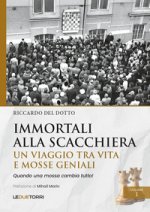 Immortali alla scacchiera. Un viaggio tra vita e mosse geniali