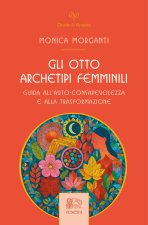 otto archetipi femminili. Guida all'auto-consapevolezza e alla trasformazione
