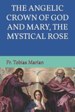 THE ANGELIC CROWN OF GOD AND MARY, THE MYSTICAL ROSE.