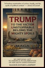 TRUMP TO THE VICTOR UNSTOPPABLE BELONG THE MIGHTY SPOILS
