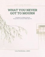 What You Never Got To Mourn