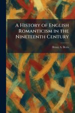 A History of English Romanticism in the Nineteenth Century