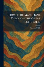 Down the Mackenzie Through the Great Lone Land