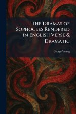 The Dramas of Sophocles Rendered in English Verse & Dramatic