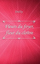 Fleurs du foyer, fleur du cloître