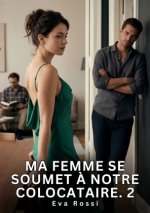 Ma Femme se soumet à Notre Colocataire. 2