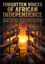 Forgotten Voices of African Independence