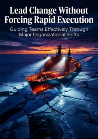 Lead Change Without Forcing Rapid Execution