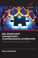 Jak doskonalic umiejetnosci rozwiazywania problemów
