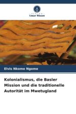 Kolonialismus, die Basler Mission und die traditionelle Autorität im Mwetugland