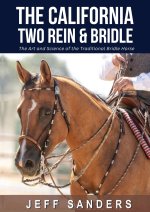 The California Two Rein and Bridle - The Art and Science of the Two Rein and Bridle