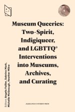 Museum Queeries: Two–Spirit, Indigiqueer, and LGBTTQ∗ Interventions into Museums, Archives, and Curating