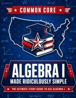 Common Core Algebra I Made Ridiculously Simple