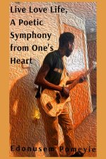 Live Love Life, A Poetic Symphony from One's Heart