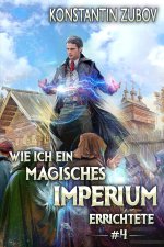 Wie ich ein Magisches Imperium errichtete (Buch 4)