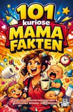 101 kuriose Mama Fakten (Unnützes Wissen)