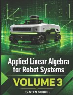 Applied Linear Algebra for Robot Systems Volume 3