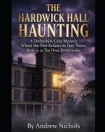 THE HARDWICK HALL HAUNTING - A Derbyshire Cozy Mystery Where the Past Refuses to Stay There