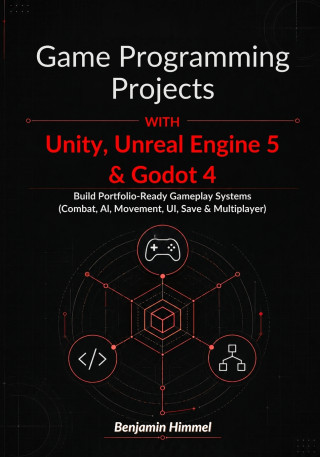 Game Programming Projects with Unity, Unreal Engine 5 & Godot 4