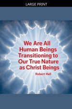 We Are All Human Beings Transitioning to Our True Nature as Christ Beings