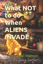 What NOT to do When ALIENS INVADE