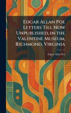 Edgar Allan Poe Letters Till Now Unpublished, in the Valentine Museum, Richmond, Virginia