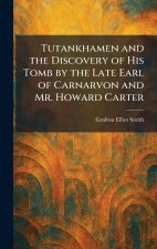 Tutankhamen and the Discovery of His Tomb by the Late Earl of Carnarvon and Mr. Howard Carter