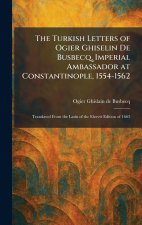 The Turkish Letters of Ogier Ghiselin De Busbecq, Imperial Ambassador at Constantinople, 1554-1562